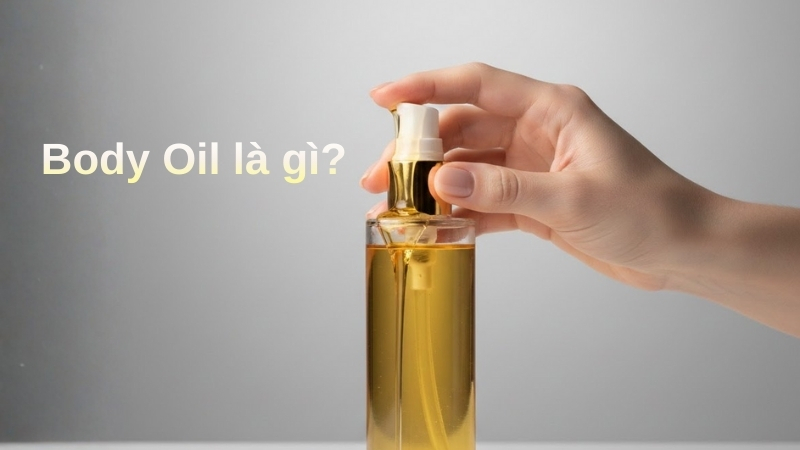 Body Oil là gì? Công dụng, thành phần và cách dùng Body Oil