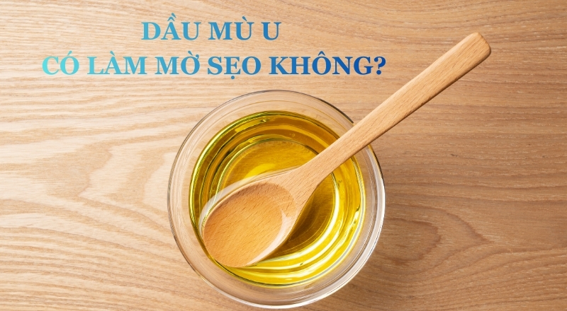 Dầu mù u có làm mờ sẹo không? Cách dùng dầu mù u trị sẹo cực hay